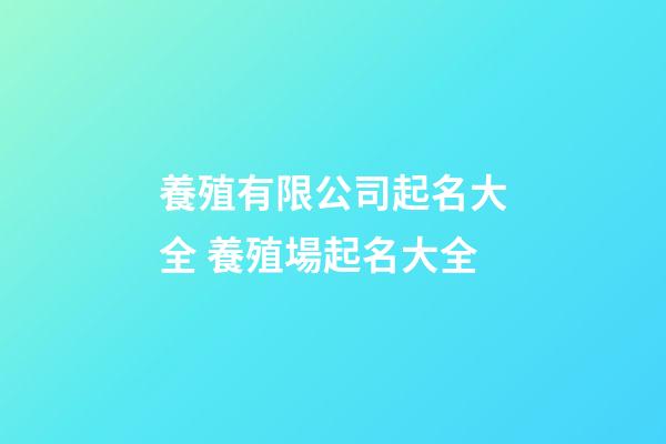 養殖有限公司起名大全 養殖場起名大全-第1張-公司起名-玄機派